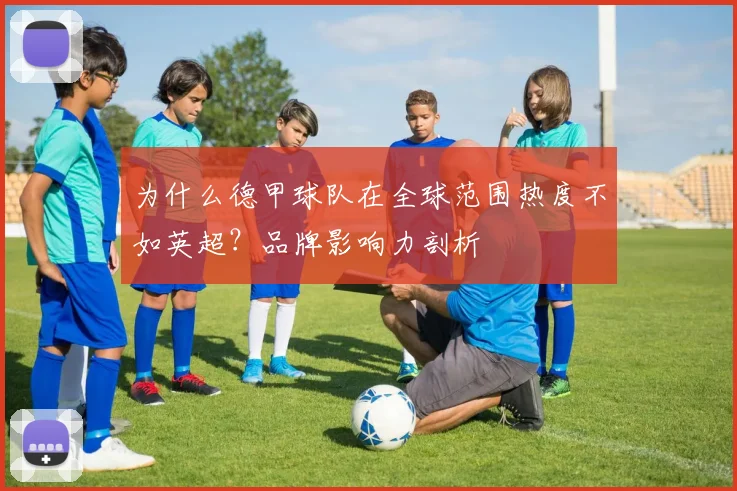为什么德甲球队在全球范围热度不如英超？品牌影响力剖析