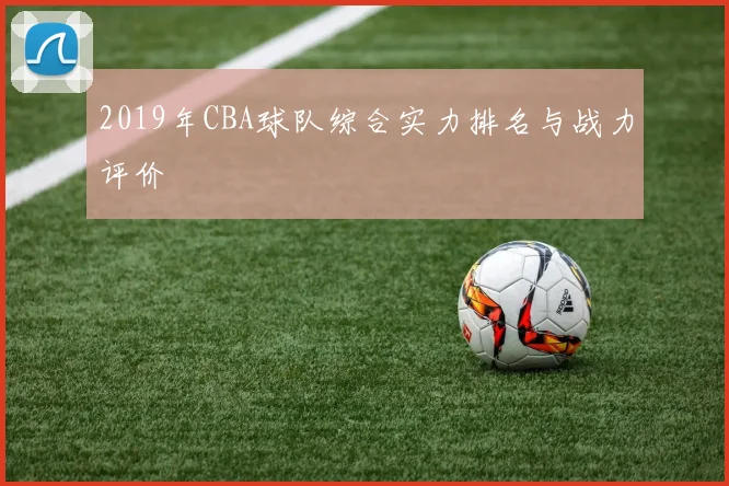 2019年CBA球队综合实力排名与战力评价
